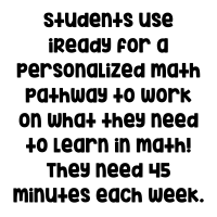 Students use iReady for a personalized math pathway to work on what they need to learn in math! They need 45 minutes!